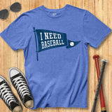 I Need Baseball Pennant Tee