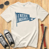 I Need Baseball Pennant Tee