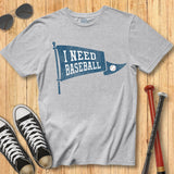 I Need Baseball Pennant Tee